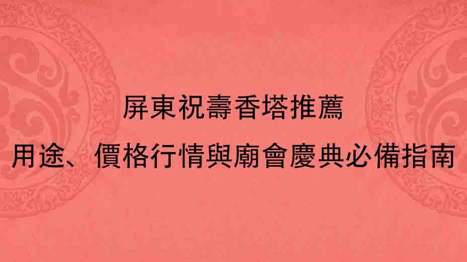 屏東祝壽香塔推薦｜用途、價格行情與廟會慶典必備指南
